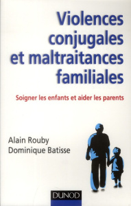 Violences conjugales et maltraitances familiales. Soigner les enfants et aider les parents - Rouby Alain ; Batisse Dominique