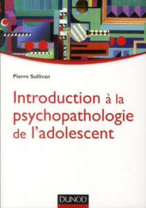 Introduction à la psychopathologie de l'adolescent - Sullivan Pierre