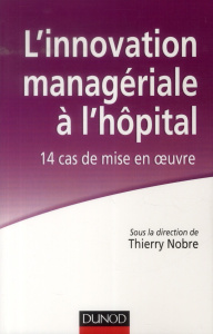 L'innovation managériale à l'hopital. 14 cas de mise en oeuvre - Nobre Thierry ; Fellinger Francis