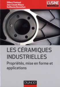 Les céramiques industrielles. Propriétés, mise en forme et applications - Fantozzi Gilbert ; Nièpce Jean-Claude ; Bonnefont