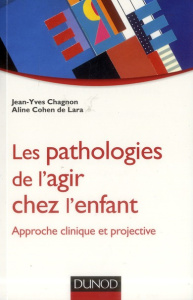 Les pathologies de l'agir chez l'enfant. Approche clinique et projective - Chagnon Jean-Yves ; Cohen de Lara Aline