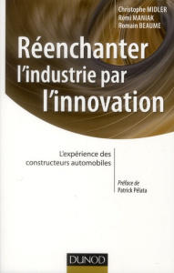 Réenchanter l'industrie par l'innovation. L'expérience des constructeurs automobiles - Midler Christophe ; Maniak Rémi ; Beaume Romain ;