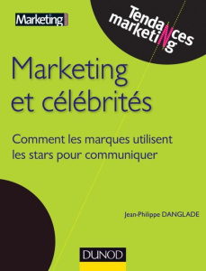 Marketing et célébrités. Comment les marques utilisent les stars pour communiquer - Danglade Jean-Philippe