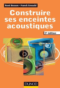 Construire ses enceintes acoustiques. 3e édition - Besson René ; Ernould Franck