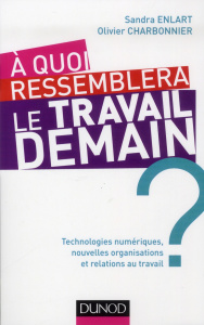 A quoi ressemblera le travail demain ? Technologies numériques, nouvelles organisations et relations - Enlart Sandra ; Charbonnier Olivier