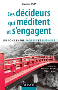 Ces décideurs qui méditent et s'engagent. Un pont entre sagesse et business - Henry Sébastien ; Ricard Matthieu ; Marx Thierry