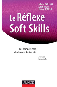 Le réflexe Soft Skills. Les compétences des leaders de demain - Hoarau Jérôme ; Bouret Julien ; Mauléon Fabrice ;
