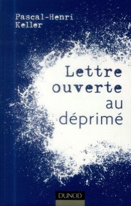 Lettre ouverte au déprimé - Keller Pascal-Henri