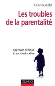 Les troubles de la parentalité. Approche clinique et socio-éducative - Bouregba Alain