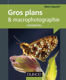 Gros plans & macrophotographie numérique - Hallett Tracy ; Eberhardt Christine