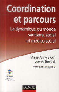 Coordination et parcours. La dynamique du monde sanitaire, social et médico-social - Bloch Marie-Aline ; Hénaut Léonie ; Havis Daniel