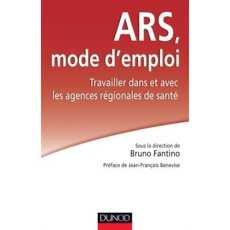 ARS : mode d'emploi. Travailler dans et avec les agences régionales de santé - Fantino Bruno ; Benevise Jean-François