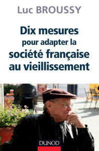 Dix mesures pour adapter la société française au vieillissement - Broussy Luc