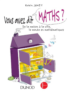 Vous avez dit maths / De la maison à la ville, le monde en mathématiques - Jamet Robin