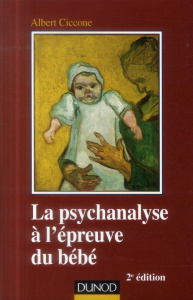 La psychanalyse à l'épreuve du bébé . 2e édition - Ciccone Albert