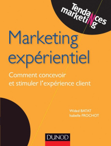 Marketing expérientiel. Comment concevoir et stimuler l'expérience client - Batat Wided ; Frochot Isabelle