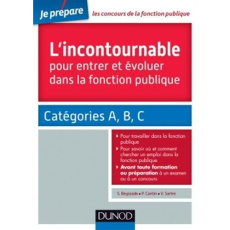 Les incontournables pour entrer et évoluer dans la fonction publique. Catégorie A, B, C - Beyssade Sylvie ; Cantin Pascal ; Sartre Valentin