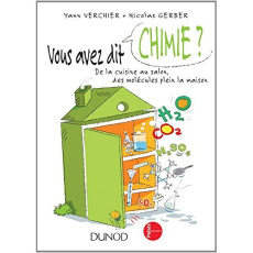Vous avez dit chimie ? De la cuisine au salon, des molécules plein la maison - Verchier Yann ; Gerber Nicolas ; Maraï Rachid