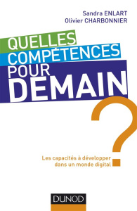Quelles compétences pour demain ? Les capacités à développer dans un monde digital - Enlart Sandra ; Charbonnier Olivier