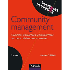 Community management. Comment les marques se transforment au contact de leurs communautés, 3e éditio - Chéreau Matthieu
