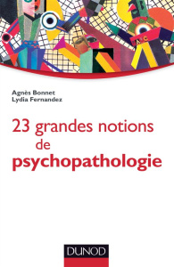 23 grandes notions de psychopathologie - Bonnet Agnès-Fernandez Lydia