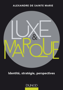 Luxe et marque. Identité, stratégie, perspectives - Sainte-Marie Alexandre de