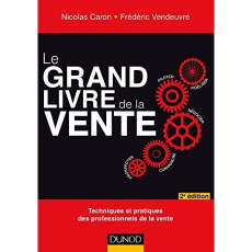 Le grand livre de la vente. Techniques et pratiques des professionnels de la vente, 2e édition - Vendeuvre Frédéric ; Caron Nicolas