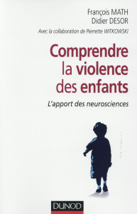 Comprendre la violence des enfants. L'apport des neurosciences - Math François ; Desor Didier ; Witkowski Pierrette