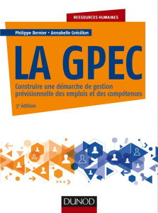 La GPEC. Construire une démarche de gestion prévisionnelle des emplois et des compétences, 3e éditio - Bernier Philippe ; Grésillon Annabelle