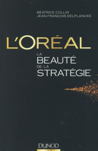 L'Oréal. La beauté de la stratégie - Collin Béatrice ; Delplancke Jean-François