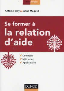 Se former à la relation d'aide. Concepts, méthodes, applications - Bioy Antoine - Maquet Anne