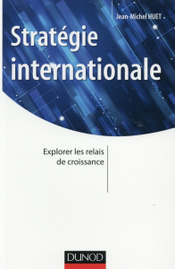 Stratégie internationale. Explorer les relais de croissance - Huet Jean-Michel