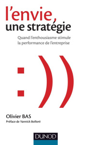 L'envie, une stratégie. Quand l?enthousiasme stimule la performance de l?entreprise - Bas Olivier ; Bolloré Yannick