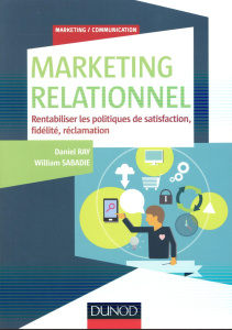 Marketing relationnel. Rentabiliser les politiques de satisfaction, fidélité, réclamation - Ray Daniel ; Sabadie William