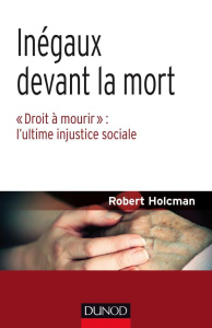 Inégaux devant la mort. "Droit à mourir" : l'ultime injustice sociale - Holcman Robert