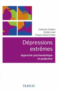 Les dépressions extrêmes. Approche psychanalytique et projective - Chabert Catherine ; Louët Estelle ; Camps François