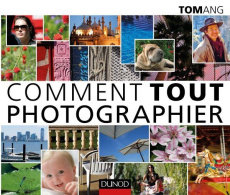 Comment tout photographier - Ang Tom ; Jolivat Bernard