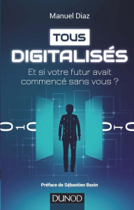 Tous digitalisés. Et si votre futur avait commencé sans vous ? - Diaz Manuel ; Bazin Sébastien