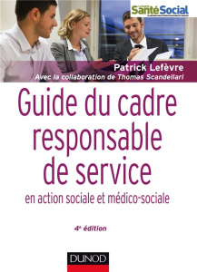 Guide du cadre responsable de service en action sociale et médico-sociale. 4e édition - Lefèvre Patrick ; Scandellari Thomas