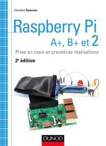 Raspberry Pi A , B et 2. Prise en main et premières réalisations, 2e édition - Tavernier Christian