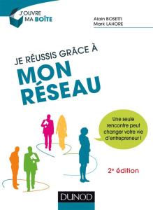 Je réussis grâce à mon réseau. 2e édition - Bosetti Alain ; Lahore Mark