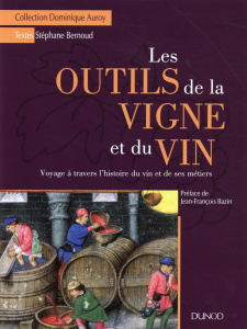 Les outils de la vigne et du vin. Voyage à travers l'histoire du vin et de ses métiers - Bernoud Stéphane ; Bazin Jean-François