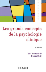 Les grands concepts de la psychologie clinique. 3e édition - Marty François