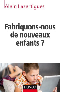 Fabriquons-nous de nouveaux enfants? - Lazartigues Alain