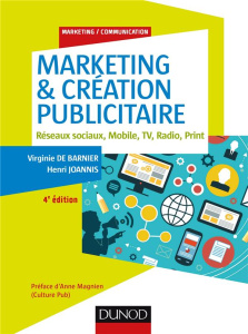 Marketing & créations publicitaires. Réseaux sociaux, mobile, TV, radio, print, 4e édition - Barnier Virginie de ; Joannis Henri ; Magnien Anne