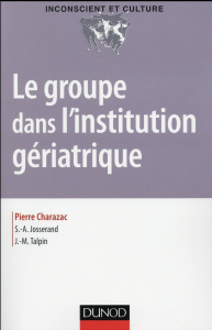Le groupe dans l'institution gériatrique - Charazac Pierre ; Josserand Serge-Alain ; Talpin J