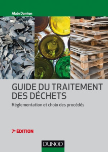 Guide du traitement des déchets. Réglementation et choix des procédés, 7e édition - Damien Alain
