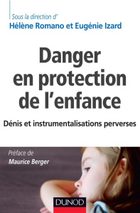 Danger en protection de l'enfance. Dénis et instrumentalisations perverses - Romano Hélène ; Izard Eugénie ; Berger Maurice