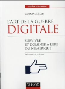 L'art de la guerre digitale. Survivre et dominer à l'ère numérique - Faillet Caroline ; Rosnay Joël de