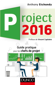 Project 2016. Guide pratique pour les chefs de projet - Etchandy Anthony ; Capitaine Vincent